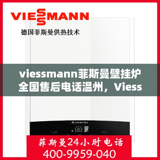 viessmann菲斯曼壁挂炉全国售后电话温州，Viessmann菲斯曼壁挂炉温州售后热线及全国服务网点一览