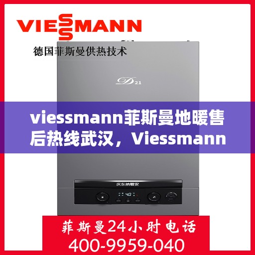 viessmann菲斯曼地暖售后热线武汉，Viessmann菲斯曼地暖武汉售后热线全解析