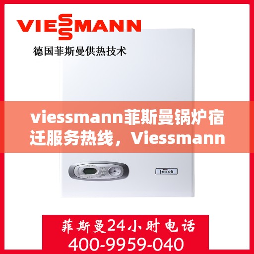 viessmann菲斯曼锅炉宿迁服务热线，Viessmann菲斯曼锅炉宿迁服务热线，专业团队为您提供全方位服务支持