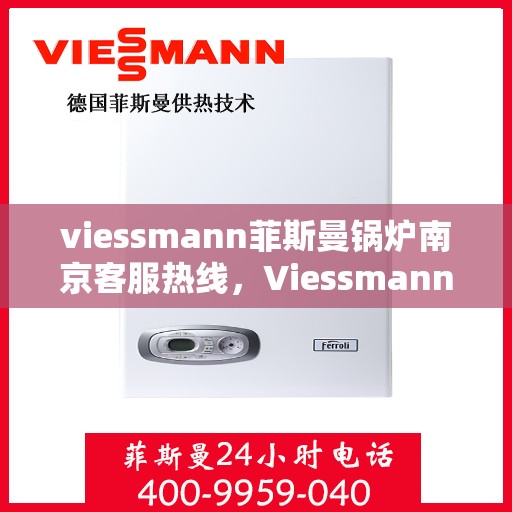 viessmann菲斯曼锅炉南京客服热线，Viessmann菲斯曼锅炉南京客服热线，专业解答，贴心服务