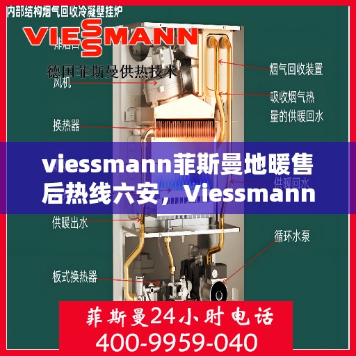 viessmann菲斯曼地暖售后热线六安，Viessmann菲斯曼地暖六安售后热线及服务一览