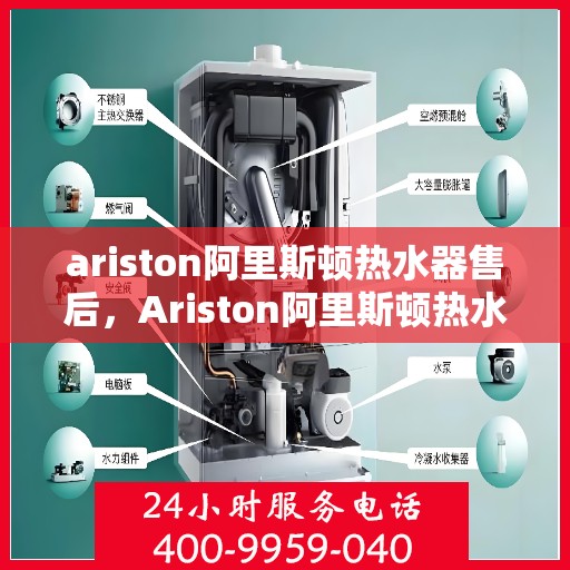ariston阿里斯顿热水器售后，Ariston阿里斯顿热水器售后服务解析