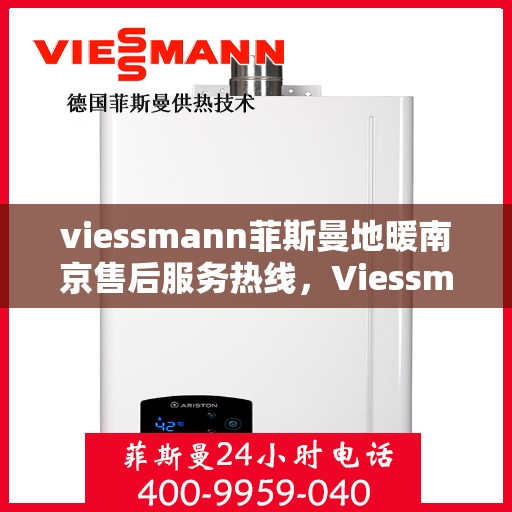 viessmann菲斯曼地暖南京售后服务热线，Viessmann菲斯曼地暖南京，专业售后服务热线，温暖您的生活