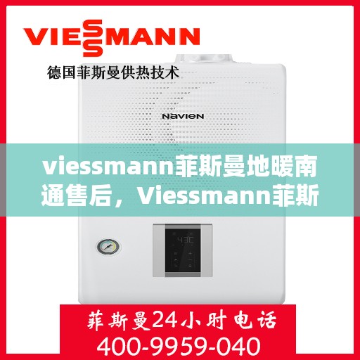 viessmann菲斯曼地暖南通售后，Viessmann菲斯曼地暖南通售后服务详解