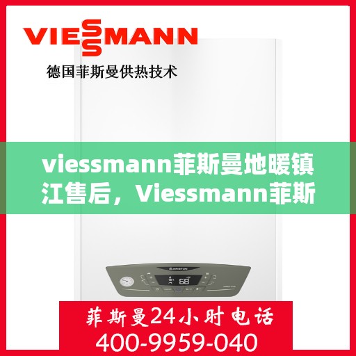 viessmann菲斯曼地暖镇江售后，Viessmann菲斯曼地暖镇江专业售后服务，温暖无忧，品质保障