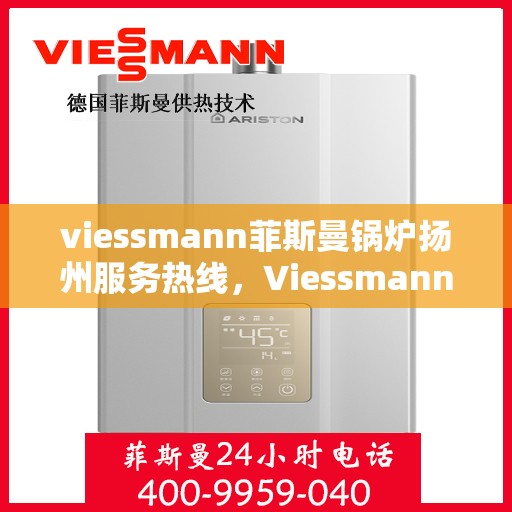 viessmann菲斯曼锅炉扬州服务热线，Viessmann菲斯曼锅炉扬州服务热线，专业高效，您的暖心之选