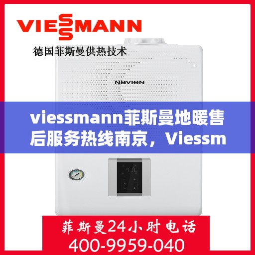 viessmann菲斯曼地暖售后服务热线南京，Viessmann菲斯曼地暖南京售后服务热线全解析