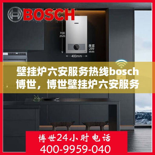 壁挂炉六安服务热线bosch博世，博世壁挂炉六安服务热线，专业维修与售后支持