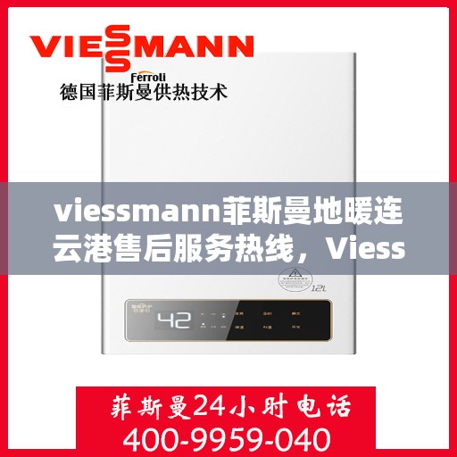 viessmann菲斯曼地暖连云港售后服务热线，Viessmann菲斯曼地暖连云港，专业售后服务热线与全方位技术支持