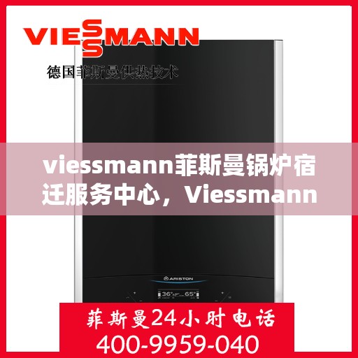 viessmann菲斯曼锅炉宿迁服务中心，Viessmann菲斯曼锅炉宿迁专业服务中心