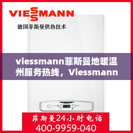 viessmann菲斯曼地暖温州服务热线，Viessmann菲斯曼地暖温州服务热线，专业温暖，一触即达