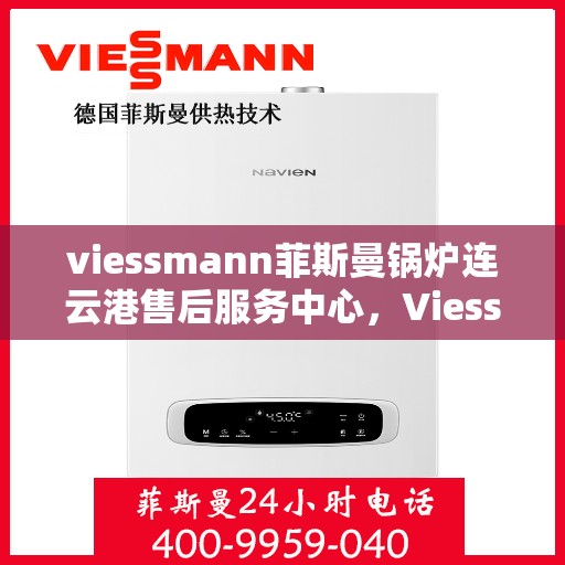 viessmann菲斯曼锅炉连云港售后服务中心，Viessmann菲斯曼锅炉连云港售后服务中心，专业维修与优质服务