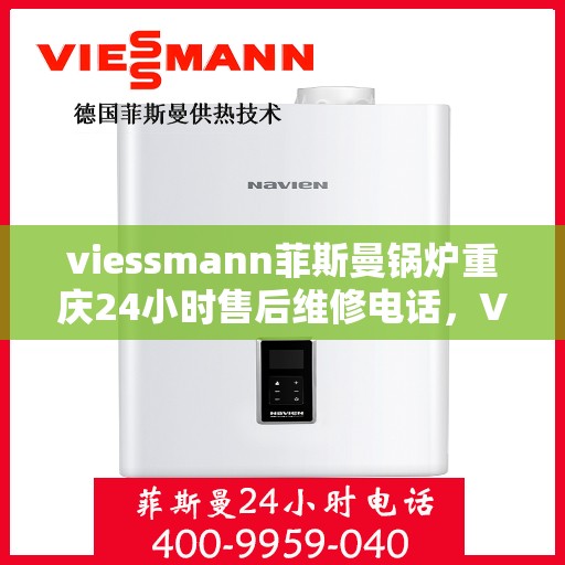 viessmann菲斯曼锅炉重庆24小时售后维修电话，Viessmann菲斯曼锅炉重庆全天候售后维修服务热线