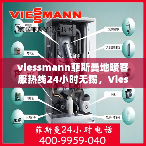 viessmann菲斯曼地暖客服热线24小时无锡，Viessmann菲斯曼地暖无锡24小时客服热线，全天候温暖服务