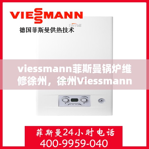 viessmann菲斯曼锅炉维修徐州，徐州Viessmann菲斯曼锅炉专业维修服务