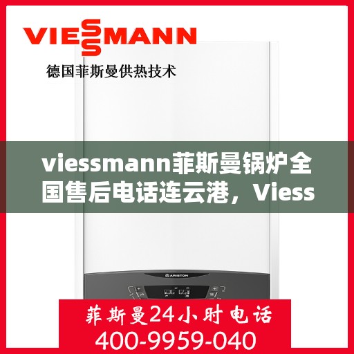 viessmann菲斯曼锅炉全国售后电话连云港，Viessmann菲斯曼锅炉连云港售后服务热线全面解析