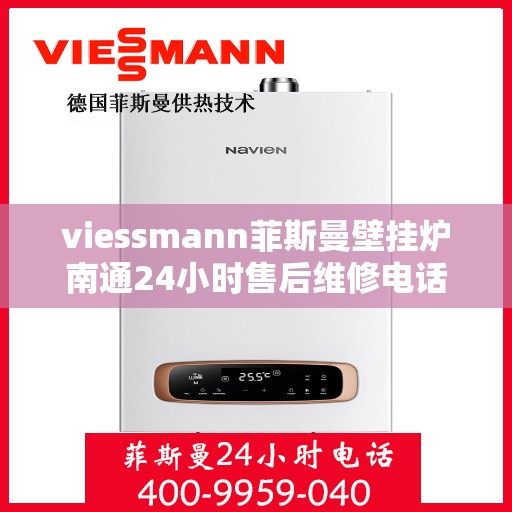 viessmann菲斯曼壁挂炉南通24小时售后维修电话，Viessmann菲斯曼壁挂炉南通全天候售后维修服务热线公布