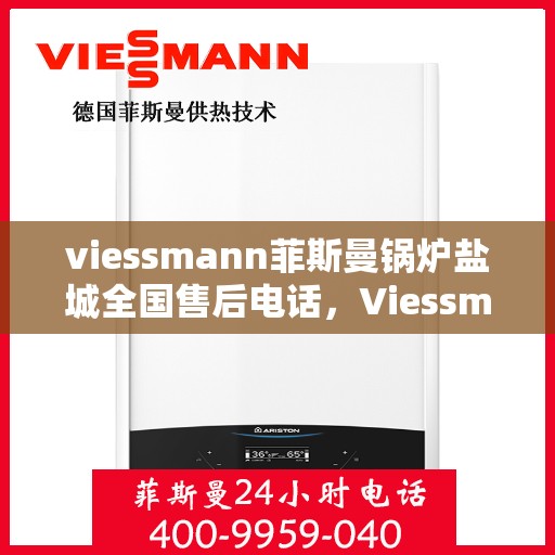 viessmann菲斯曼锅炉盐城全国售后电话，Viessmann菲斯曼锅炉盐城售后全国服务热线公布