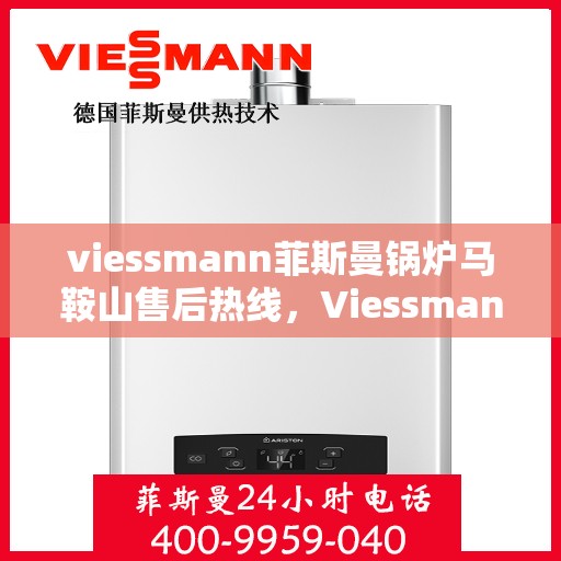 viessmann菲斯曼锅炉马鞍山售后热线，Viessmann菲斯曼锅炉马鞍山售后服务中心，专业热线，贴心服务