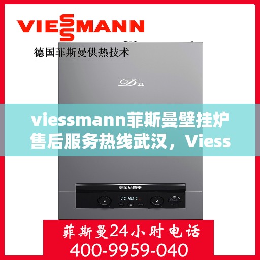 viessmann菲斯曼壁挂炉售后服务热线武汉，Viessmann菲斯曼壁挂炉武汉售后服务热线全攻略