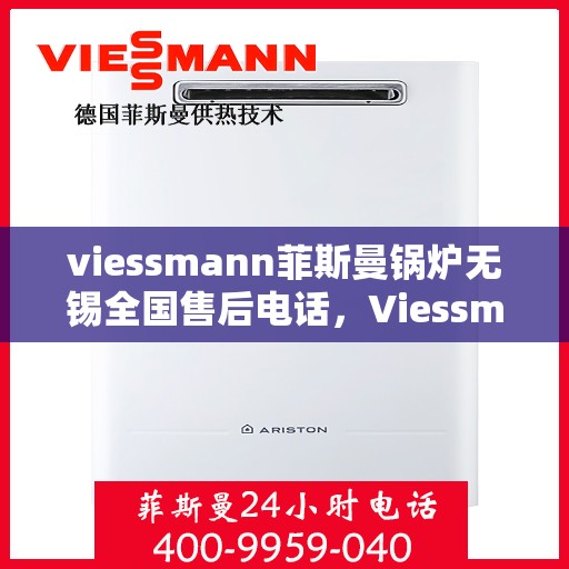viessmann菲斯曼锅炉无锡全国售后电话，Viessmann菲斯曼锅炉无锡售后服务热线及全国售后支持