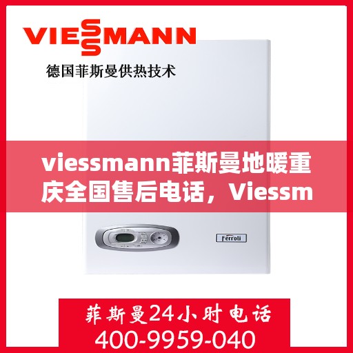 viessmann菲斯曼地暖重庆全国售后电话，Viessmann菲斯曼地暖重庆售后热线，专业维修服务及全国售后电话全解析