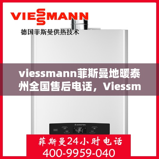 viessmann菲斯曼地暖泰州全国售后电话，Viessmann菲斯曼地暖泰州售后热线，全国服务电话一览
