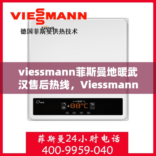 viessmann菲斯曼地暖武汉售后热线，Viessmann菲斯曼地暖武汉售后服务热线，专业解决您的温暖问题