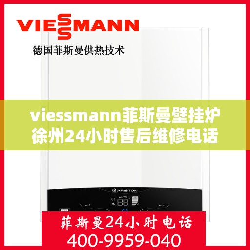 viessmann菲斯曼壁挂炉徐州24小时售后维修电话，Viessmann菲斯曼壁挂炉徐州售后维修热线全天候服务电话