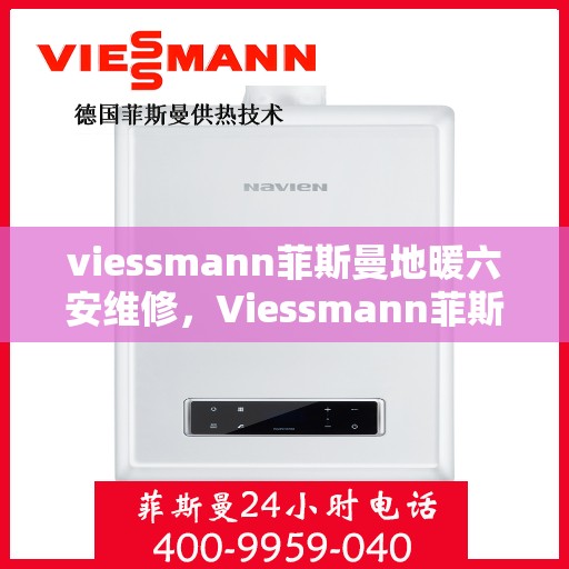 viessmann菲斯曼地暖六安维修，Viessmann菲斯曼地暖六安维修服务解析