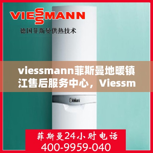 viessmann菲斯曼地暖镇江售后服务中心，Viessmann菲斯曼地暖镇江售后中心，专业维修，贴心服务