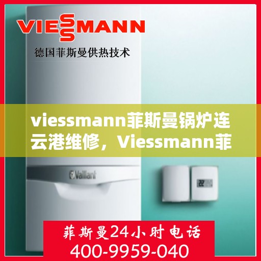 viessmann菲斯曼锅炉连云港维修，Viessmann菲斯曼锅炉连云港专业维修服务指南