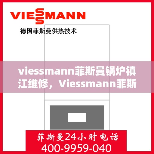 viessmann菲斯曼锅炉镇江维修，Viessmann菲斯曼锅炉镇江专业维修服务指南