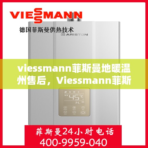 viessmann菲斯曼地暖温州售后，Viessmann菲斯曼地暖温州售后服务中心，专业维修，贴心服务