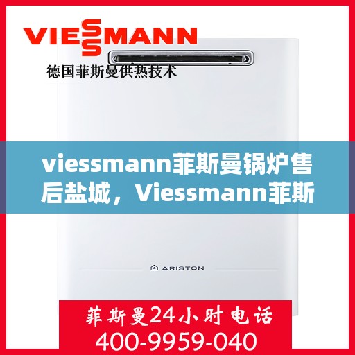 viessmann菲斯曼锅炉售后盐城，Viessmann菲斯曼锅炉盐城专业售后服务
