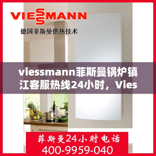 viessmann菲斯曼锅炉镇江客服热线24小时，Viessmann菲斯曼锅炉镇江24小时客户服务热线，全天候温暖您的生活
