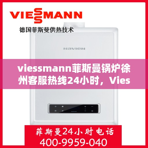 viessmann菲斯曼锅炉徐州客服热线24小时，Viessmann菲斯曼锅炉徐州全天候客服热线，24小时为您解答