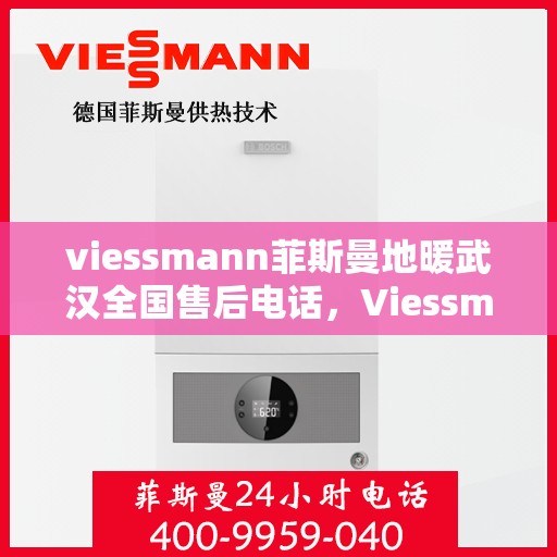 viessmann菲斯曼地暖武汉全国售后电话，Viessmann菲斯曼地暖武汉售后服务热线及全国售后电话汇总