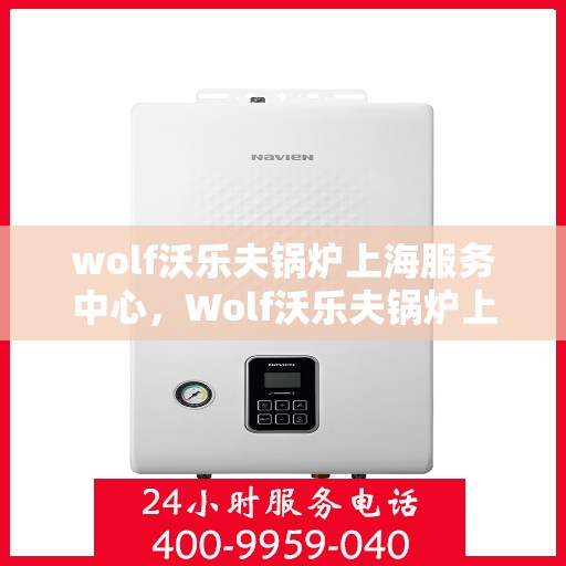 wolf沃乐夫锅炉上海服务中心，Wolf沃乐夫锅炉上海专业服务中心