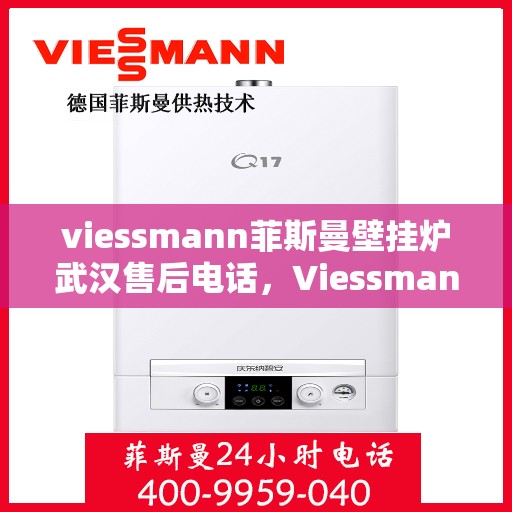 viessmann菲斯曼壁挂炉武汉售后电话，Viessmann菲斯曼壁挂炉武汉售后服务中心联系电话