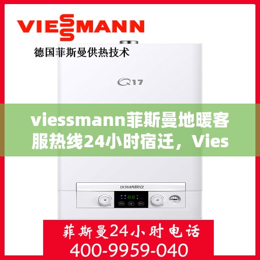 viessmann菲斯曼地暖客服热线24小时宿迁，Viessmann菲斯曼地暖24小时宿迁客服热线，全天候温暖您的生活