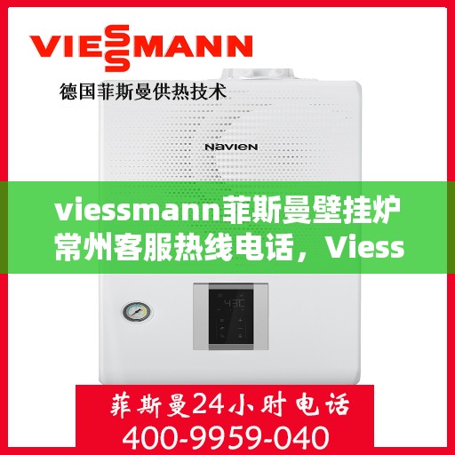 viessmann菲斯曼壁挂炉常州客服热线电话，Viessmann菲斯曼壁挂炉常州客服中心热线电话