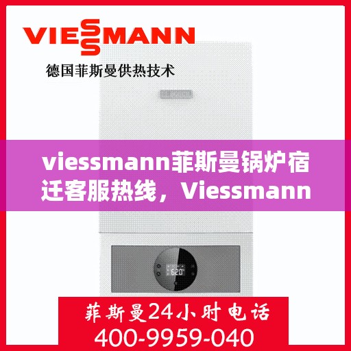 viessmann菲斯曼锅炉宿迁客服热线，Viessmann菲斯曼锅炉宿迁客服热线，专业解答，贴心服务