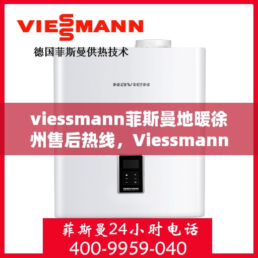 viessmann菲斯曼地暖徐州售后热线，Viessmann菲斯曼地暖徐州售后服务热线全解析