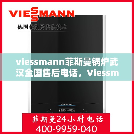 viessmann菲斯曼锅炉武汉全国售后电话，Viessmann菲斯曼锅炉武汉售后服务热线及全国电话一览