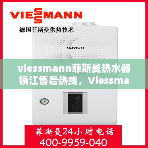viessmann菲斯曼热水器镇江售后热线，Viessmann菲斯曼热水器镇江售后热线及服务一览