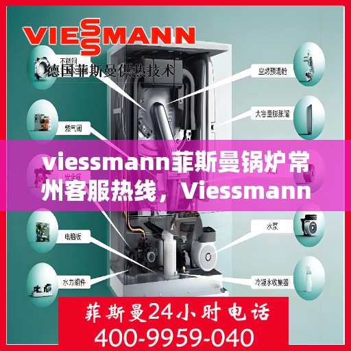 viessmann菲斯曼锅炉常州客服热线，Viessmann菲斯曼锅炉常州客服热线，专业解答，贴心服务