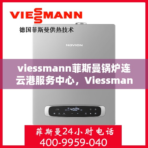 viessmann菲斯曼锅炉连云港服务中心，Viessmann菲斯曼锅炉连云港专业服务中心