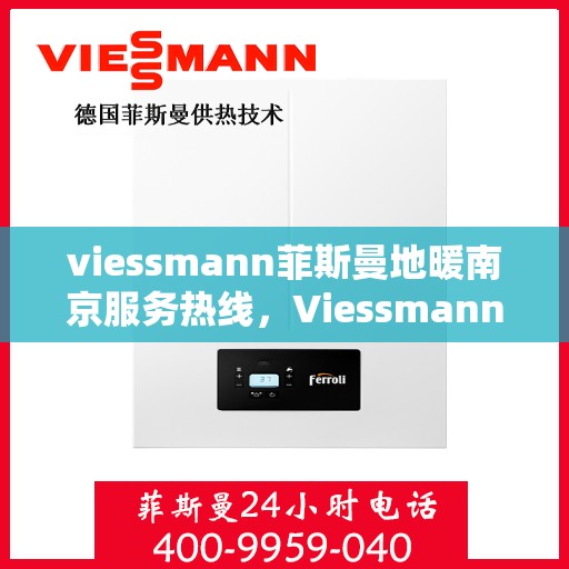viessmann菲斯曼地暖南京服务热线，Viessmann菲斯曼地暖南京服务热线，专业品质，温暖您的生活