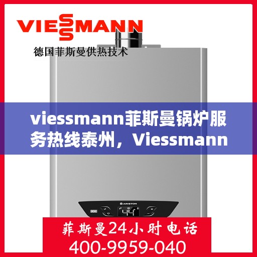 viessmann菲斯曼锅炉服务热线泰州，Viessmann菲斯曼锅炉泰州服务热线详解